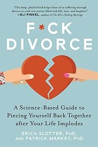 Book Review: F*ck Divorce: A Science-Based Guide To Piecing Yourself Back Together After Your Life Implodes. 
  By Erica Slotter, PhD and Patrick Markey, PhD.  Reviewed by Belia Terpin