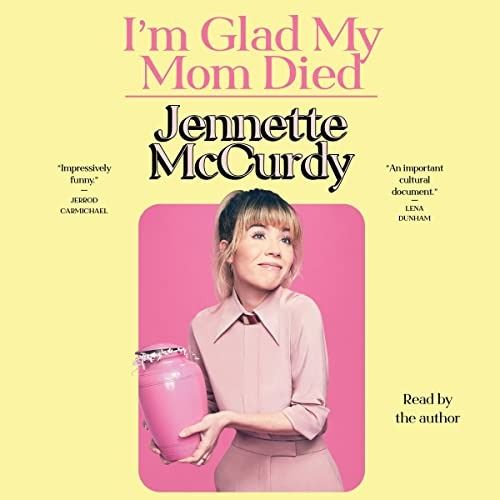 I’m Glad My Mom Died: Jennette McCurdy.  Reviewed by Evie Arnaude